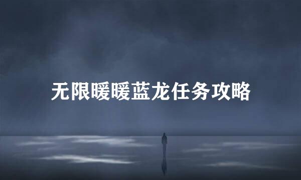 无限暖暖蓝龙任务攻略