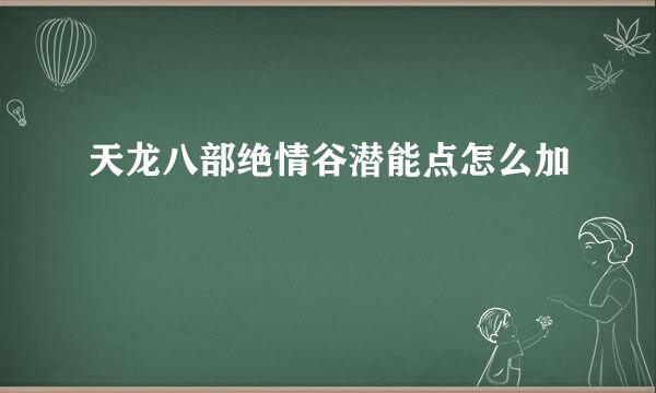 天龙八部绝情谷潜能点怎么加