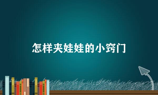 怎样夹娃娃的小窍门