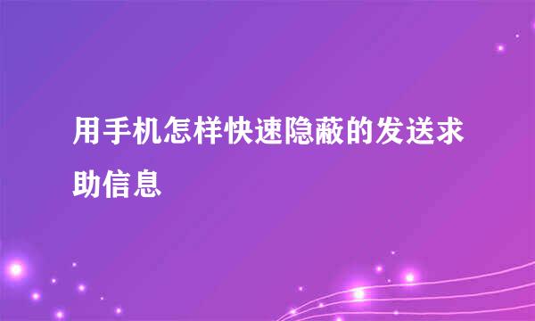 用手机怎样快速隐蔽的发送求助信息