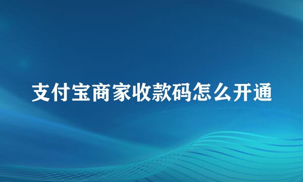 支付宝商家收款码怎么开通