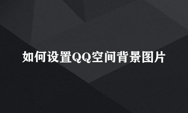 如何设置QQ空间背景图片