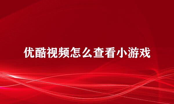 优酷视频怎么查看小游戏
