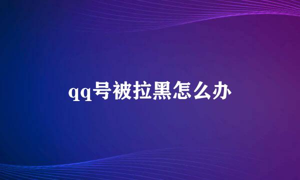 qq号被拉黑怎么办