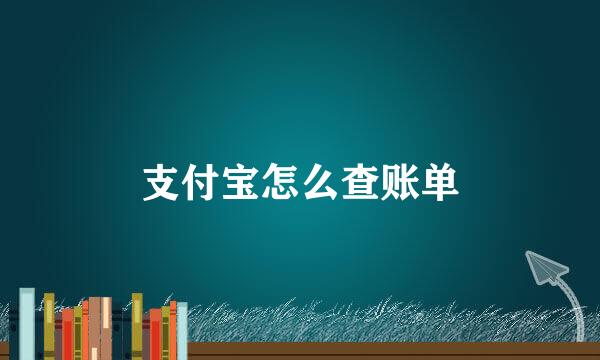 支付宝怎么查账单