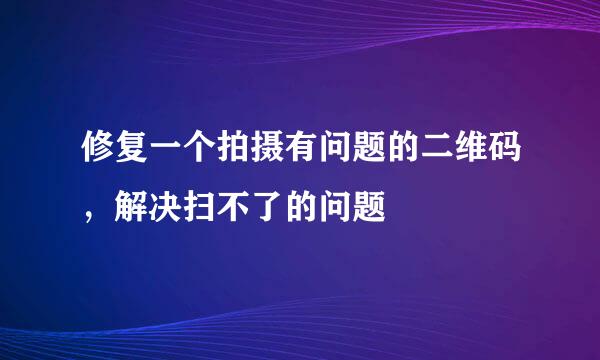 修复一个拍摄有问题的二维码，解决扫不了的问题