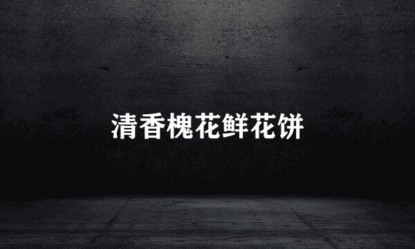 清香槐花鲜花饼