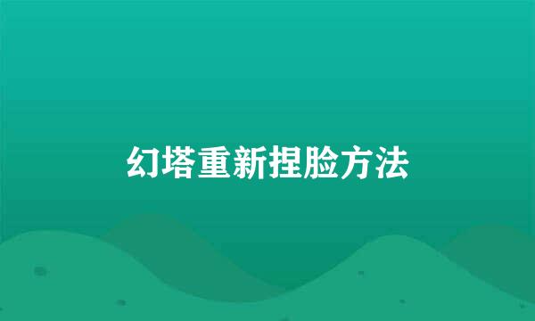 幻塔重新捏脸方法