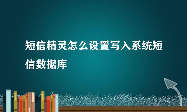 短信精灵怎么设置写入系统短信数据库