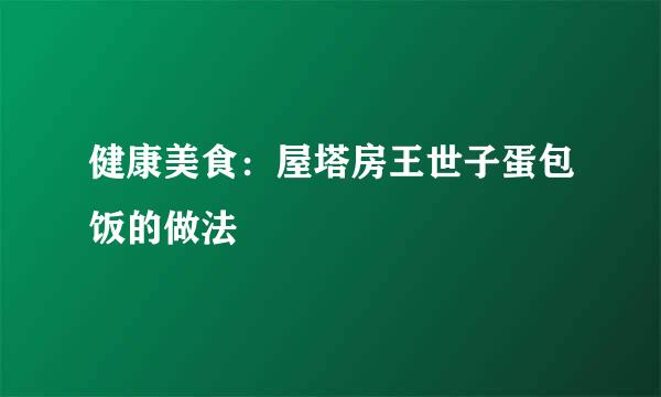 健康美食：屋塔房王世子蛋包饭的做法