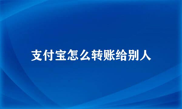 支付宝怎么转账给别人