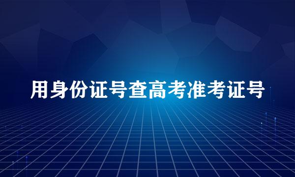 用身份证号查高考准考证号