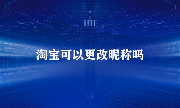 淘宝可以更改昵称吗