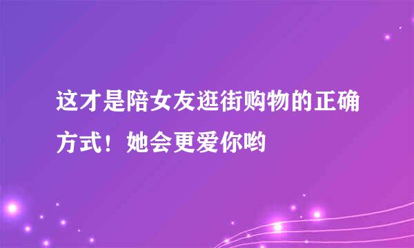 这才是陪女友逛街购物的正确方式！她会更爱你哟