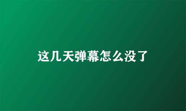 这几天弹幕怎么没了