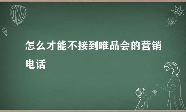 怎么才能不接到唯品会的营销电话