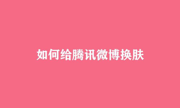 如何给腾讯微博换肤