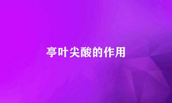 亭叶尖酸的作用