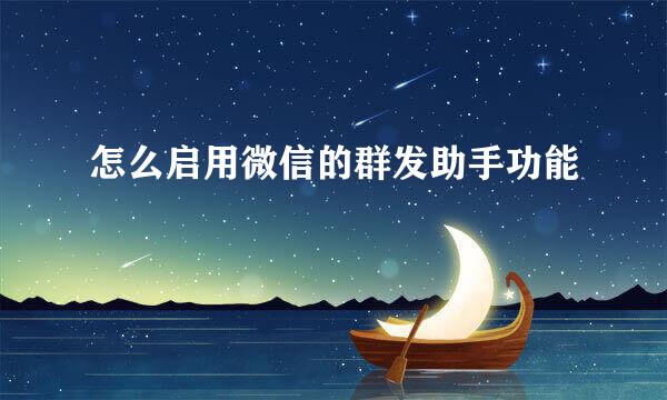 怎么启用微信的群发助手功能
