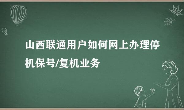山西联通用户如何网上办理停机保号/复机业务
