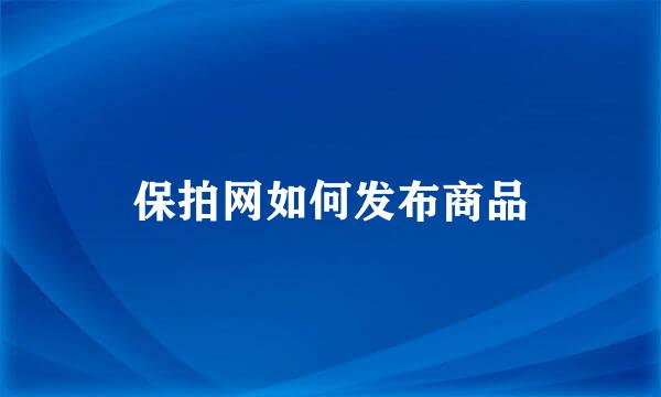 保拍网如何发布商品