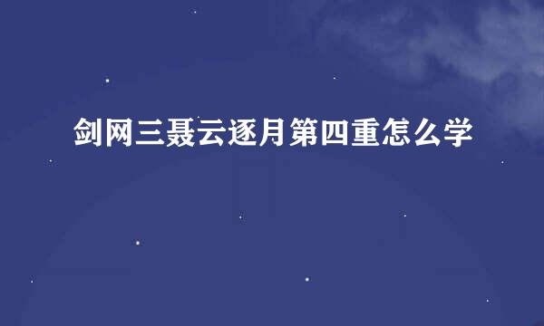 剑网三聂云逐月第四重怎么学