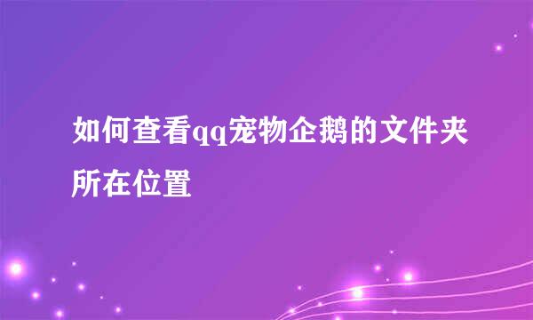 如何查看qq宠物企鹅的文件夹所在位置