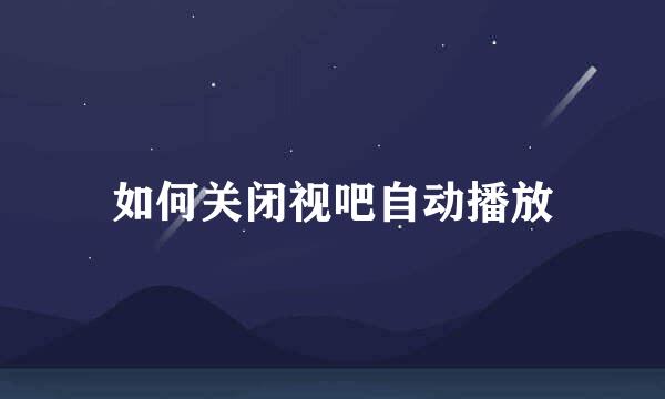 如何关闭视吧自动播放
