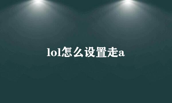 lol怎么设置走a