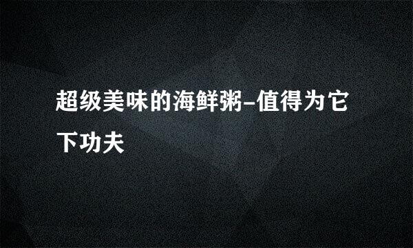 超级美味的海鲜粥-值得为它下功夫
