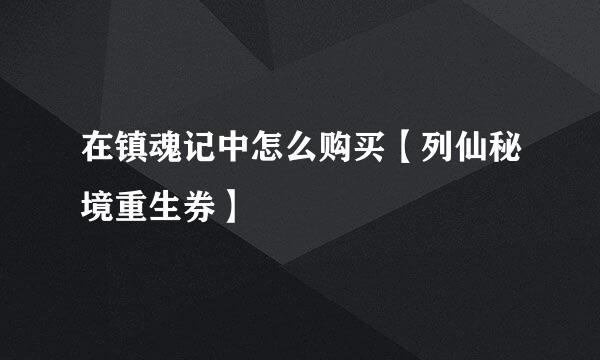 在镇魂记中怎么购买【列仙秘境重生券】
