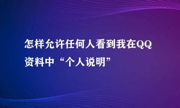 怎样允许任何人看到我在QQ资料中“个人说明”