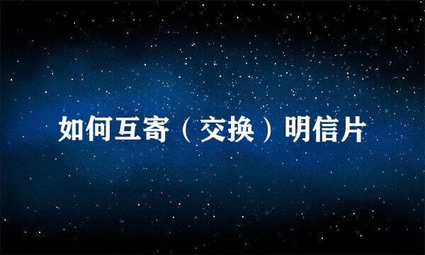 如何互寄（交换）明信片