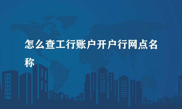 怎么查工行账户开户行网点名称