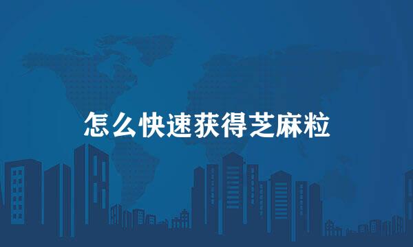 怎么快速获得芝麻粒