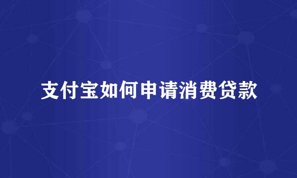支付宝如何申请消费贷款