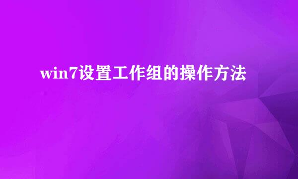 win7设置工作组的操作方法
