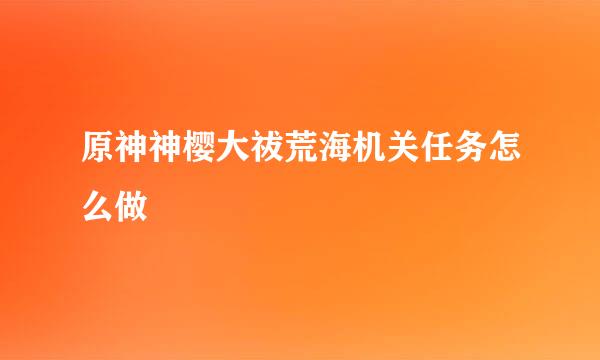 原神神樱大祓荒海机关任务怎么做