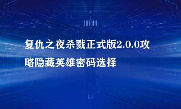 复仇之夜杀戮正式版2.0.0攻略隐藏英雄密码选择