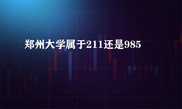 郑州大学属于211还是985