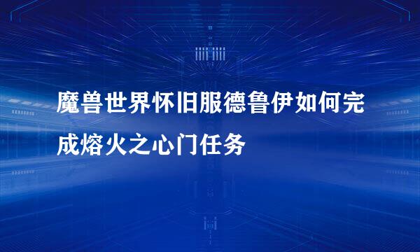 魔兽世界怀旧服德鲁伊如何完成熔火之心门任务
