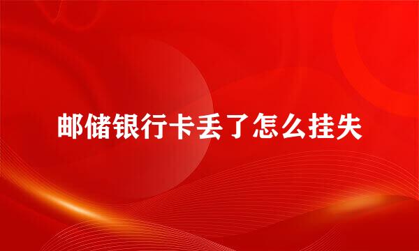 邮储银行卡丢了怎么挂失