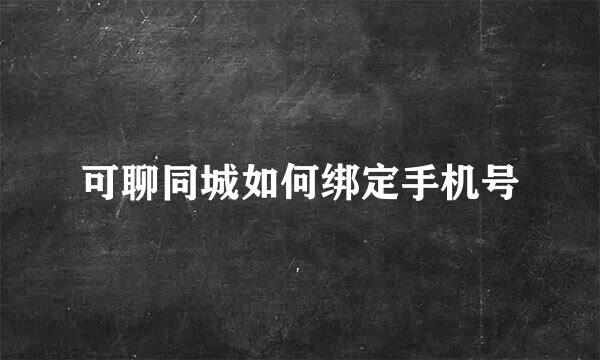 可聊同城如何绑定手机号