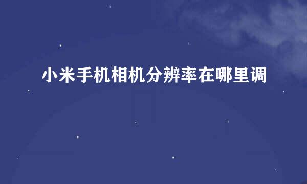 小米手机相机分辨率在哪里调