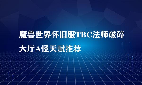 魔兽世界怀旧服TBC法师破碎大厅A怪天赋推荐
