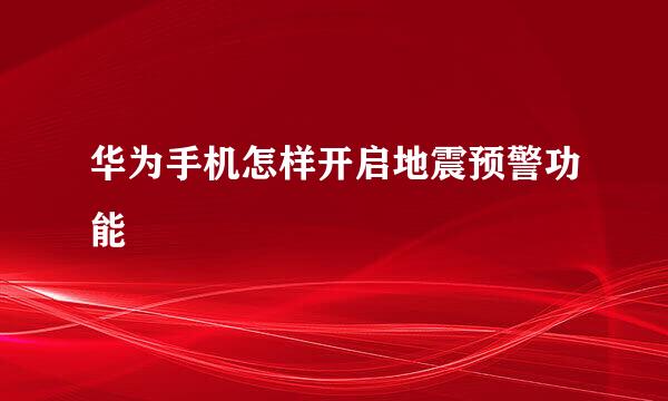 华为手机怎样开启地震预警功能
