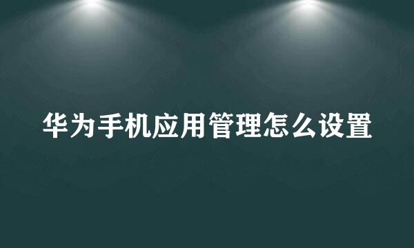 华为手机应用管理怎么设置