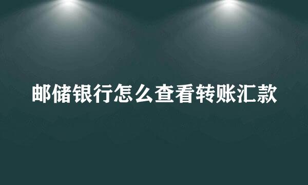 邮储银行怎么查看转账汇款
