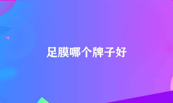 足膜哪个牌子好