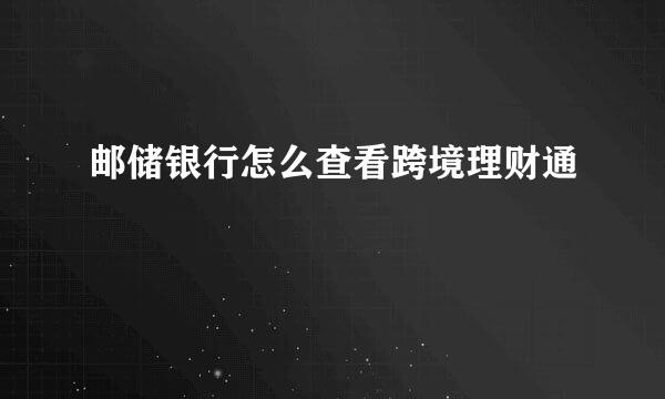 邮储银行怎么查看跨境理财通